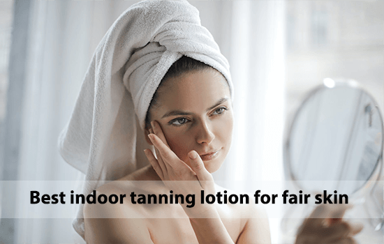 Best indoor tanning lotion for fair skin