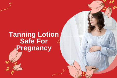 tanning lotion safe for pregnancy
