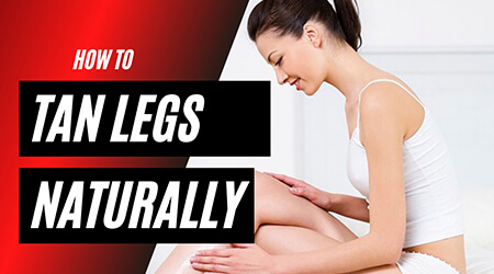 How to Tan Legs Naturally