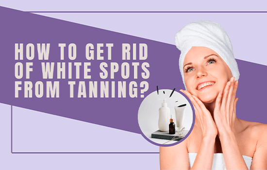 How To Get Rid Of White Spots From Tanning?