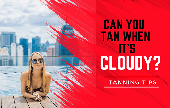 Can You Tan When It’s Cloudy? [ Best Ways To Get Tan on Cloudy Day ]